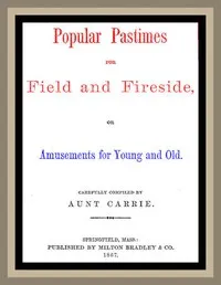 Popular Pastimes for Field and Fireside, or Amusements for young and old — Caroline L. Smith cover