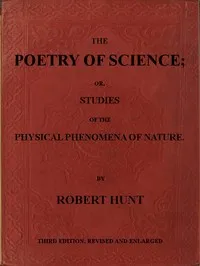 The Poetry of Science; or, Studies of the Physical Phenomena of Nature — Robert Hunt cover