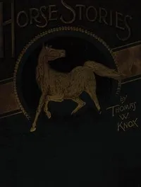 Horse Stories, and Stories of Other Animals — Thomas Wallace Knox cover