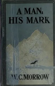 A Man: His Mark. A Romance: Second Edition — W. C. Morrow cover