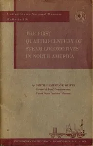 The First Quarter-Century of Steam Locomotives in North America: Remaining Relics and Operable Replicas with a Catalog of Locomotive Models in the U. S. National Museum. United States National Museum Bulletin 210 — Smith Hempstone Oliver cover