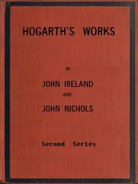 Hogarth's Works, with life and anecdotal descriptions of his pictures. Volume 2 (of 3) — John Ireland cover