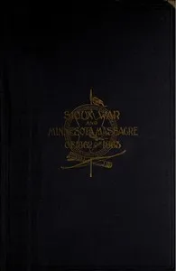 A Thrilling Narrative of the Minnesota Massacre and the Sioux War of 1862-63: Graphic Accounts of the Siege of Fort Ridgely, Battles of Birch Coolie, Wood Lake, Big Mound, Stony Lake, Dead Buffalo Lake and Missouri River — A. P. (Alonzo P.) Connolly cover