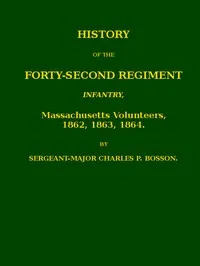 History of the Forty-second regiment infantry, Massachusetts volunteers, 1862, 1863, 1864 — Charles P. (Charles Palfray) Bosson cover