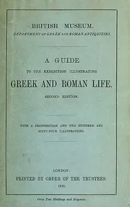 A Guide to the Exhibition Illustrating Greek and Roman Life — British Museum. Department of Greek and Roman Antiquities cover