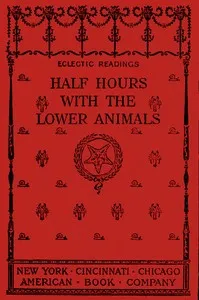 Half hours with the lower animals : $b protozoans, sponges, corals, shells, insects, and crustaceans — Charles Frederick Holder cover
