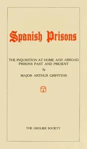 Spanish Prisons: The Inquisition at Home and Abroad, Prisons Past and Present — Arthur Griffiths cover