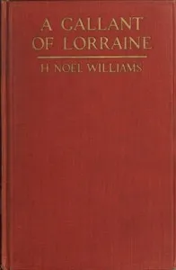 A Gallant of Lorraine; vol. 1 of 2: François, Seigneur de Bassompierre, Marquis d'Haronel, Maréchal de France, 1579-1646 — H. Noel (Hugh Noel) Williams cover