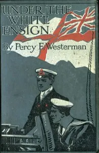 Under the White Ensign: A Naval Story of the Great War — Percy F. (Percy Francis) Westerman cover