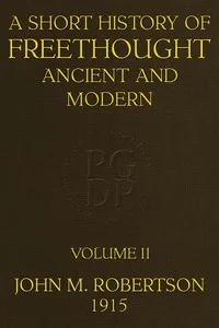 A Short History of Freethought Ancient and Modern, Volume 2 of 2: Third edition, Revised and Expanded, in two volumes — J. M. (John Mackinnon) Robertson cover