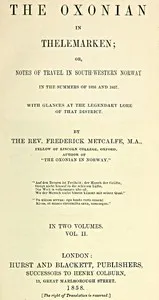 The Oxonian in Thelemarken, volume 2 (of 2): or, Notes of travel in south-western Norway in the summers of 1856 and 1857. With glances at the legendary lore of that district. — Frederick Metcalfe cover