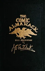 The Comic Almanack, Volume 1: An Ephemeris in Jest and Earnest, Containing Merry Tales, Humerous Poetry, Quips, and Oddities — William Makepeace Thackeray cover