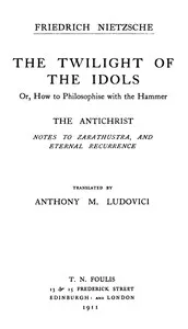 The Twilight of the Idols; or, How to Philosophize with the Hammer. The Antichrist: Complete Works, Volume Sixteen — Friedrich Wilhelm Nietzsche cover