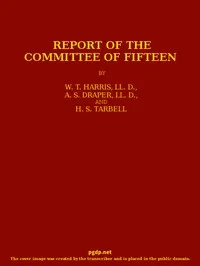 Report of the Committee of Fifteen: Read at the Cleveland Meeting of the Department of Superintendence, February 19-21, 1884, with the Debate — William Torrey Harris cover