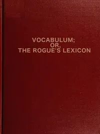 Vocabulum; or The Rogue's Lexicon: Compiled from the Most Authentic Sources cover