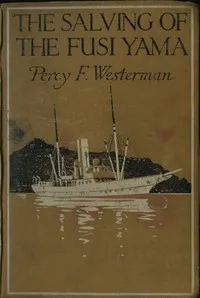 The Salving of the "Fusi Yama": A Post-War Story of the Sea — Percy F. (Percy Francis) Westerman cover