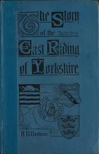 The Story of the East Riding of Yorkshire — Horace B. (Horace Baker) Browne cover