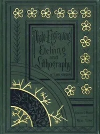 Photo-engraving, Photo-etching and Photo-lithography in Line and Half-tone: Also Collotype and Heliotype — W. T. Wilkinson cover