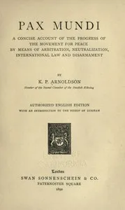 Pax mundi : $b A concise account of the progress of the movement for peace by means of arbitration, neutralization, international law and disarmament — K. P. (Klas Pontus) Arnoldson cover