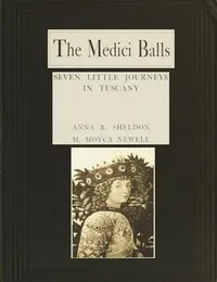 The Medici Balls: Seven little journeys in Tuscany — Anna R. Sheldon cover