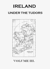 Ireland under the Tudors, with a Succinct Account of the Earlier History. Vol. 3 (of 3) — Richard Bagwell cover