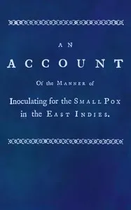 An account of the manner of inoculating for the small pox in the East Indies: With some observations on the practice and mode of treating that disease in those parts — J. Z. (John Zephaniah) Holwell cover