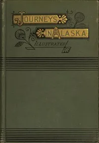 Alaska, Its Southern Coast and the Sitkan Archipelago — Eliza Ruhamah Scidmore cover