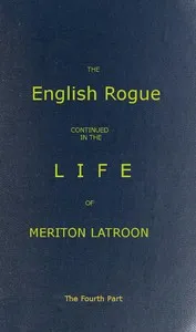 The English Rogue: Continued in the Life of Meriton Latroon, and Other Extravagants: The Fourth Part — Richard Head cover