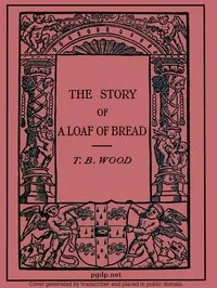 The Story of a Loaf of Bread — T. B. (Thomas Barlow) Wood cover
