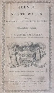 Scenes in North Wales: With Historical Illustrations, Legends, and Biographical Notices — G. N. (George Newenham) Wright cover