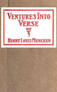 Ventures Into Verse: Being various ballads, ballades, rondeaux, triolets, songs, quatrains, odes and roundels, all rescued from the potters' field of old files and here given decent burial — H. L. (Henry Louis) Mencken cover
