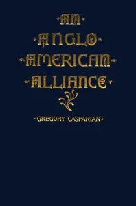 An Anglo-American Alliance: A Serio-Comic Romance and Forecast of the Future — Gregory Casparian cover