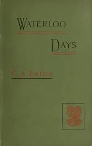 Waterloo Days: The narrative of an Englishwoman resident at Brussels in June 1815 — Charlotte A. (Charlotte Anne) Eaton cover