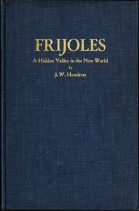 Frijoles: A Hidden Valley in the New World — J. W. (Jerome William) Hendron cover