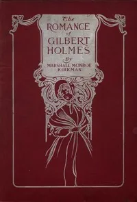 The Romance of Gilbert Holmes: An Historical Novel — Marshall M. (Marshall Monroe) Kirkman cover