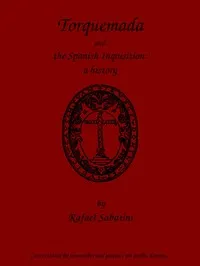 Torquemada and the Spanish Inquisition: A History — Rafael Sabatini cover