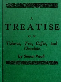 A Treatise on Tobacco, Tea, Coffee, and Chocolate — Simon Paulli cover