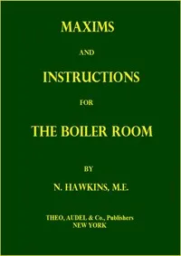 Maxims and Instructions for the Boiler Room: Useful to Engineers, Firemen & Mechanics; Relating to Steam Generators, Pumps, Appliances, Steam Heating, Practical Plumbing, etc. — N. (Nehemiah) Hawkins cover