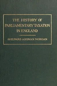 The History of Parliamentary Taxation in England — Shepard Ashman Morgan cover