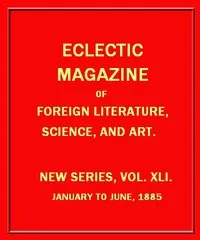 Eclectic Magazine of Foreign Literature, Science, and Art, February 1885 — Various cover