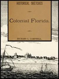 Historical Sketches of Colonial Florida — Richard L. Campbell cover