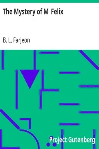 The Mystery of M. Felix — B. L. (Benjamin Leopold) Farjeon cover