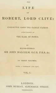 The Life of Robert, Lord Clive, Vol. 1 (of 3): Collected from the Family Papers Communicated by the Earl of Powis — John Malcolm cover