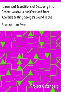 Journals of Expeditions of Discovery into Central Australia and Overland from Adelaide to King George's Sound in the Years 1840-1: Sent By the Colonists of South Australia, with the Sanction and Support of the Government: Including an Account of the — Edward John Eyre cover
