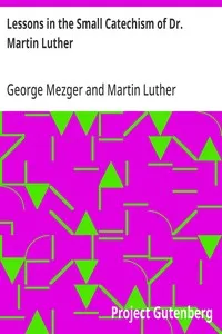 Lessons in the Small Catechism of Dr. Martin Luther: For the Senior Department of Lutheran Sunday-Schools and for General Use — Martin Luther cover