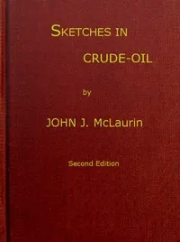 Sketches in Crude-oil: Some accidents and incidents of the petroleum development in all parts of the globe — John J. (John James) McLaurin cover