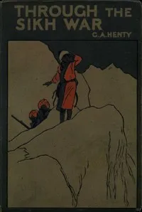 Through the Sikh War: A Tale of the Conquest of the Punjaub — G. A. (George Alfred) Henty cover