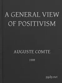 A General View of Positivism: Or, Summary exposition of the System of Thought and Life cover
