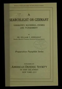 A searchlight on Germany: Germany's Blunders, Crimes and Punishment — William T. (William Temple) Hornaday cover