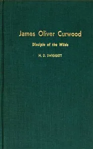 James Oliver Curwood, Disciple of the Wilds — Hobart Donald Swiggett cover
